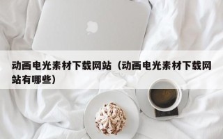 大丰动画电光素材下载网站（动画电光素材下载网站有哪些）