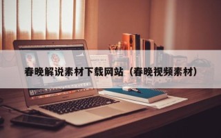 大丰春晚解说素材下载网站（春晚视频素材）
