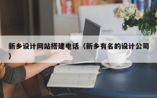 大丰新乡设计网站搭建电话（新乡有名的设计公司）