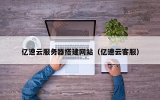 大丰亿速云服务器搭建网站（亿速云客服）
